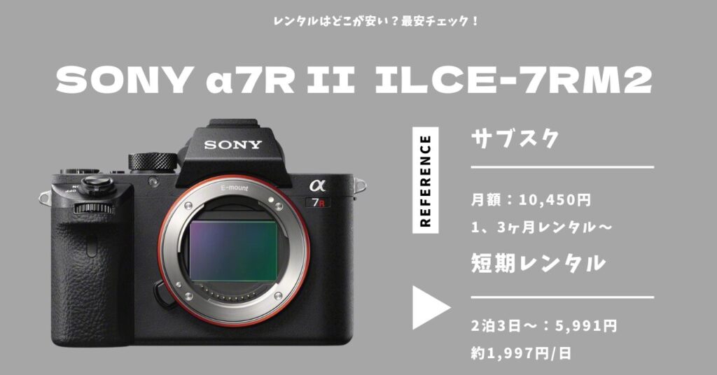 SONY α7R II ILCE-7RM2 ボディ レンタルはどこが安い？長期・短期の最